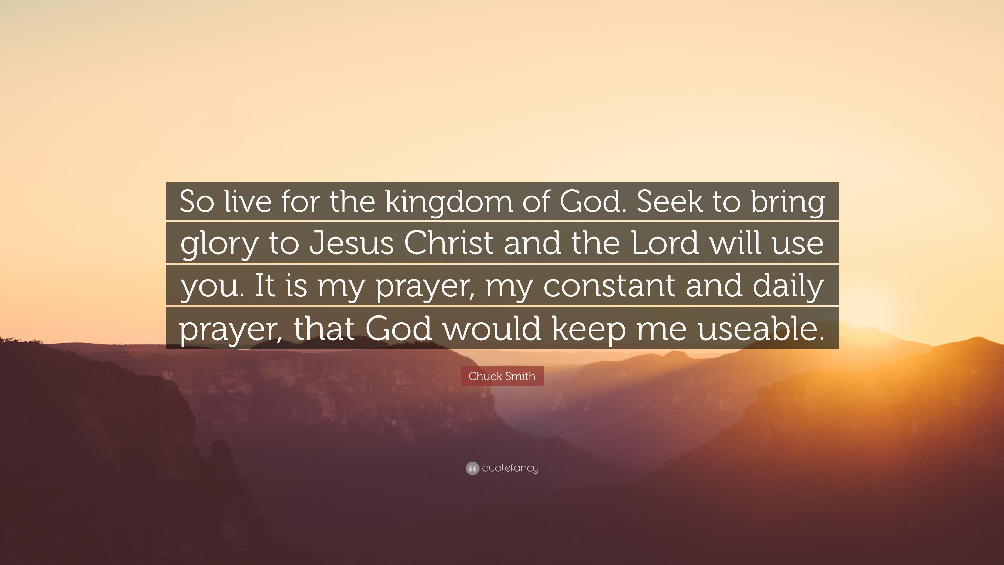 Chuck Smith Quote So live for the kingdom of God Seek to bring